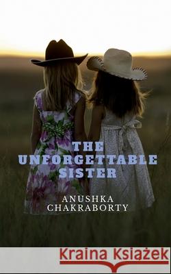 The Unforgetable Sister.. Anushka Chakraborty 9798885910187
