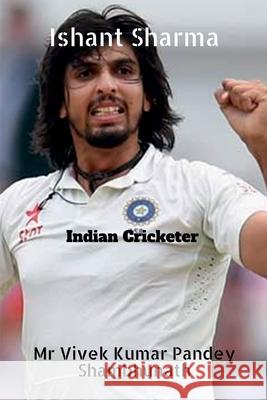 Ishant Sharma: Indian Cricketer MR Vivek 9798885912402 Notion Press, Inc.