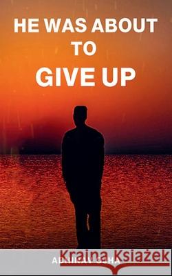 He Was About To Give Up Abhinav Ojha 9798885914062 Notion Press, Inc.