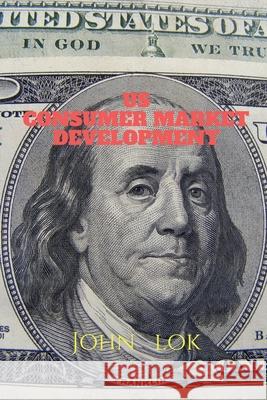 Us Consumer Market Development John Lok 9798885914826 Notion Press, Inc.