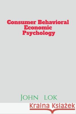 Cosumer Behavioral Economic Psychology John Lok 9798885914857 Notion Press