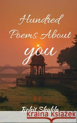 Hundred Poems About You Rohit Shukla 9798885919364