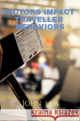 Factors Impact Traveller Behaviors John Lok 9798885919708 Notion Press, Inc.