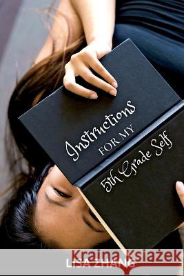 Instructions for My 5th Grade Self Lisa Zhang   9798885979207 Story Share, Inc.