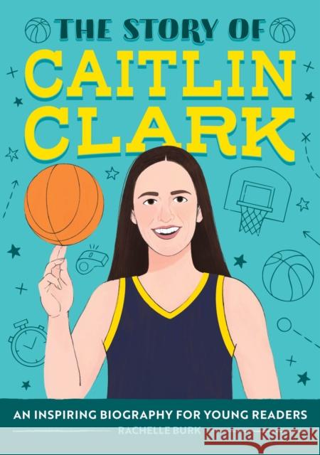 The Story of Caitlin Clark: An Inspiring Biography for Young Readers Rachelle Burk 9798886081909