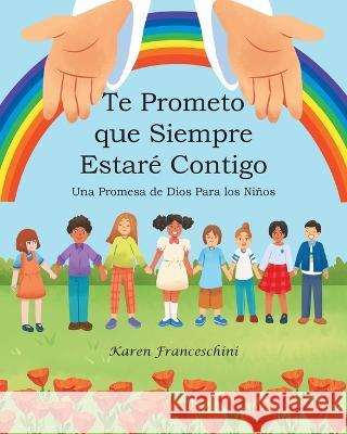 Te Prometo que Siempre Estaré Contigo: Una Promesa de Dios Para los Niños Franceschini, Karen 9798886162370 Christian Faith Publishing, Inc