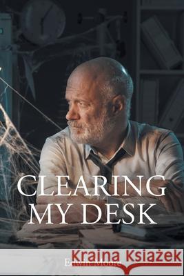 Clearing My Desk Moore Edwin Moore 9798886169256