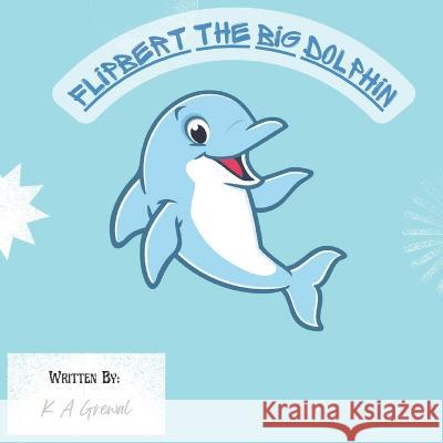 Flipbert the big Dolphin K A Grewal   9798886273540 Primedia Elaunch LLC