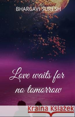 Love waits for no tomorrow Bhargavi Suresh 9798886298611 Notion Press, Inc.