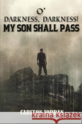 O' Darkness, Darkness!: My Son Shall Pass Jordan, Carlton 9798886400465 The Ewings Publishing LLC