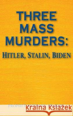 Three Mass Murderers: Hitler, Stalin and Biden Anthony Starnes   9798886400922