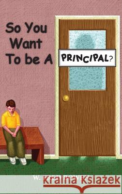 So You Want to be a Principal Bowen W. Fred Bowen 9798886401011