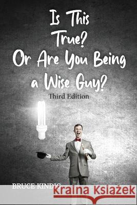 Is This True? Or Are You Being a Wise Guy? Bruce R Kindig   9798886401455 Ewings Publishing LLC