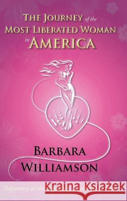 The Journey of the Most Liberated Woman in America: Polyamory at the Legendary Sandstone Retreat Barbara Williamson   9798886402575
