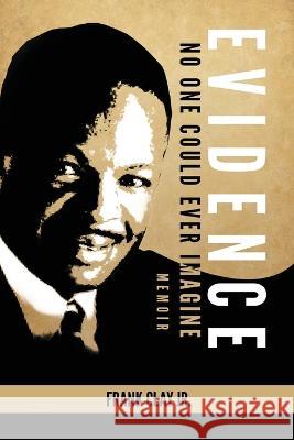 Evidence: No One Could Ever Imagine - a memoir Frank Clay   9798886404487 Ewings Publishing LLC
