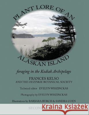 Plant Lore of an Alaskan Island: foraging in the Kodiak Archipelago Fran Kelso   9798886405057