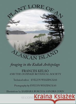 Plant Lore of an Alaskan Island: foraging in the Kodiak Archipelago Fran Kelso   9798886405064