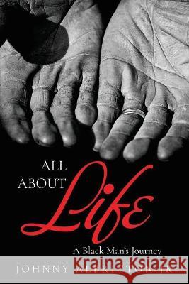 All About Life: A Black Man's Journey Johnny Albritton   9798886405149 Ewings Publishing LLC