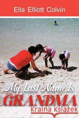 My Last Name Is Grandma Ella Elliott Colvin   9798886405774 Ewings Publishing LLC