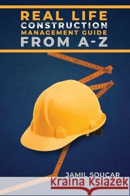 Real Life Construction Management Guide From A - Z - colored edition Jamil Soucar   9798886405958
