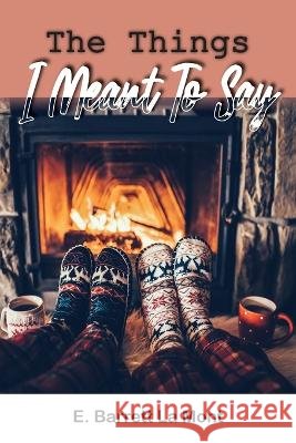 The Things I Meant To Say E Barrett La Mont   9798886407709 Ewings Publishing LLC