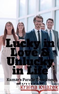 Lucky in Love & Unlucky in Life R Kumar 9798886419719 Notion Press, Inc.