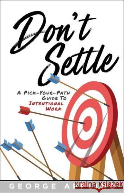 Don't Settle: A Pick-Your-Path Guide to Intentional Work George Appling 9798886451870 Greenleaf Book Group LLC