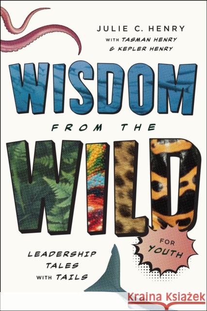 Wisdom from the Wild for Youth: Leadership Tales with Tails Julie C Henry 9798886453799 Greenleaf Book Group LLC