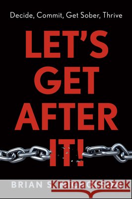 Let's Get After It!: Decide, Commit, Get Sober, Thrive Nicholson, Brian S. 9798886454741