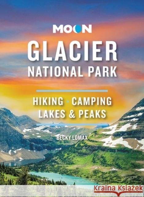 Moon Glacier National Park (Ninth Edition) Becky Lomax 9798886470086 Avalon Publishing Group