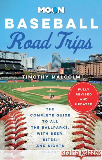 Moon Baseball Road Trips (Second Edition): The Complete Guide to All the Ballparks, with Beer, Bites, and Sights Nearby Timothy Malcolm 9798886470208 Avalon Publishing Group