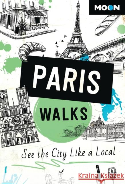 Moon Paris Walks (Third Edition): See the City Like a Local Moon Travel Guides 9798886470222 Avalon Publishing Group