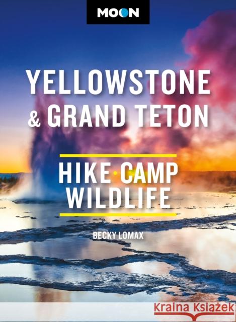 Moon Yellowstone & Grand Teton: Hiking, Camping, Wildlife Becky Lomax 9798886470529