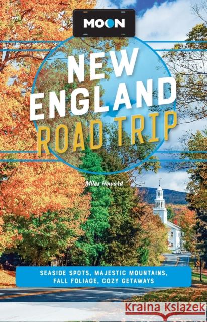 Moon New England Road Trip: Seaside Spots, Majestic Mountains, Fall Foliage, Cozy Getaways Miles Howard 9798886470604 Avalon Publishing Group