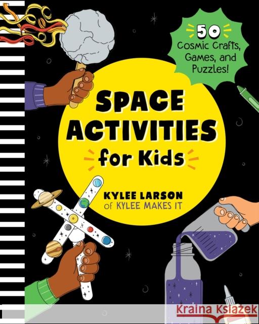Space Activities for Kids: 50 Cosmic Crafts, Games, and Puzzles! Kylee Larson 9798886504095 Callisto Media Inc.