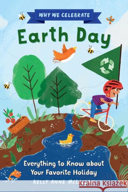 Why We Celebrate Earth Day: Everything to Know about Your Favorite Holiday Kelly McLellan 9798886509229