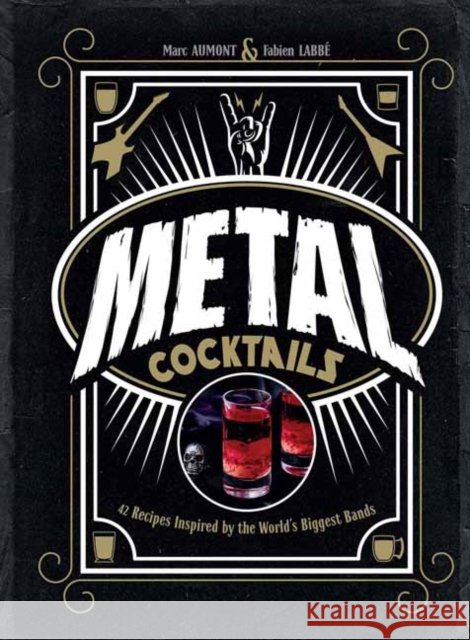 Metal Cocktails: 42 Recipes Inspired by the World's Biggest Bands Fabien Labbe 9798886633863 Insight Editions