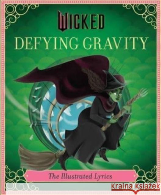 Wicked: Defying Gravity: The Illustrated Lyrics (Universal Pictures Wicked) Stephen Schwartz 9798886637335 Insight Editions