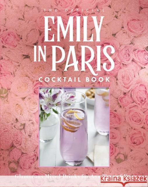 The Official Emily in Paris Cocktail Book: Glamorous Mixed Drinks for Any Time of Day Virginia Miller 9798886740233 Weldon Owen, Incorporated