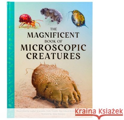 The Magnificent Book of Microscopic Creatures Rooney, Anne, Walerczuk, Aracama 9798886740691