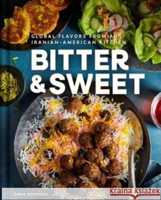 Bitter & Sweet: Global Flavors from an Iranian-American Kitchen Omid Roustaei 9798886741834 Weldon Owen, Incorporated