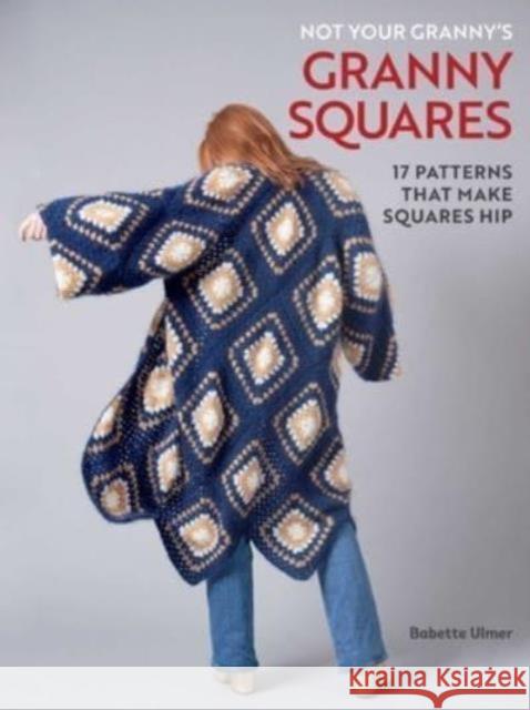 Not Your Granny's Granny Squares Babette Ulmer 9798886742015