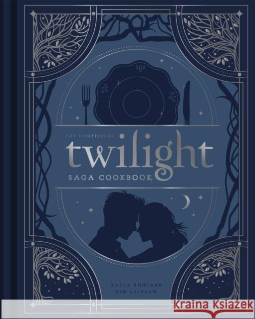 The Unofficial Twilight Saga Cookbook: Flavors from Forks Kayla Ruhland, Kim Laidlaw 9798886742275 Weldon Owen, Incorporated