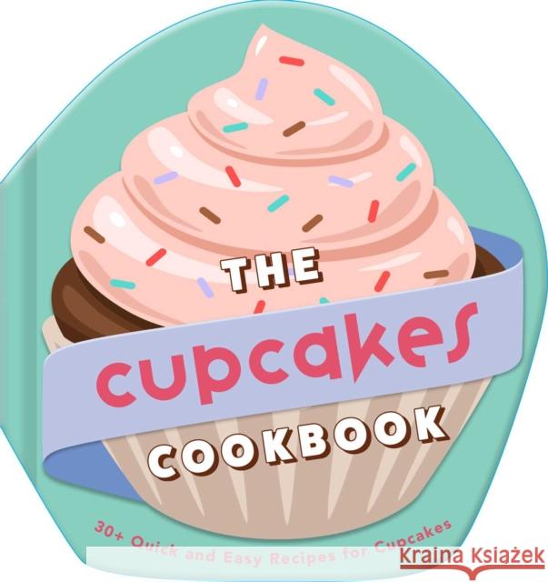 The Cupcakes Cookbook: 30+ Quick and Easy Recipes for Cupcakes Weldon Owen 9798886742442 Weldon Owen, Incorporated
