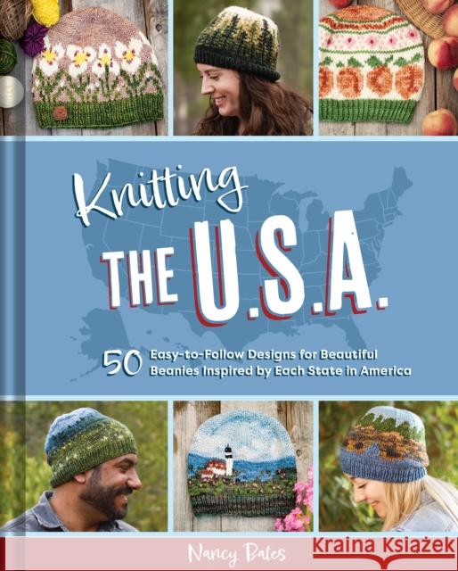 Knitting the U.S.A.: Fifty Easy-to-Follow Designs for Beautiful Beanies Inspired by Each  State in America Nancy Bates 9798886742756 Insight Editions