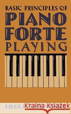 Basic Principles of Pianoforte Playing Josef Lhévinne 9798886770131 Greenpoint Books, LLC