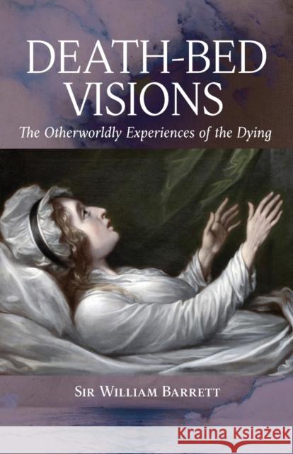 Death-Bed Visions: The Otherworldly Experiences of the Dying William Barrett   9798886770308 Greenpoint Books, LLC