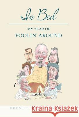 In Bed: My Year of Foolin' Around Brent L Kendrick   9798886792461 Luminare Press