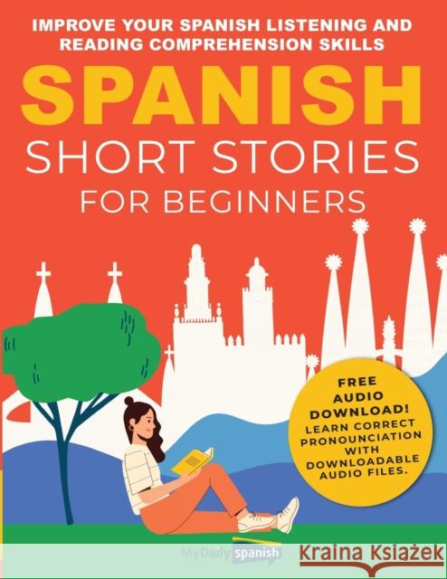 Spanish Short Stories for Beginners: Improve Your Spanish Listening and Reading Comprehension Skills Claudia Orea My Daily Spanish  9798886802139