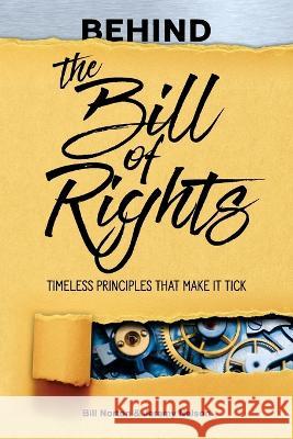 Behind the Bill of Rights: Timeless Principles that Make it Tick Bill Norton Jeremy Nelson  9798886804935 National Center for Constitutional Studies